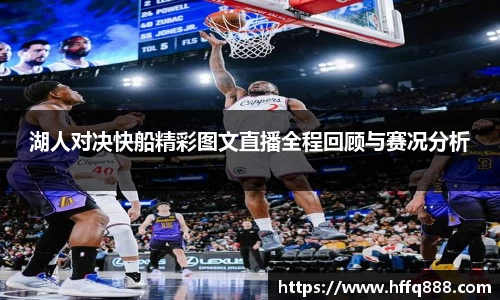 湖人对决快船精彩图文直播全程回顾与赛况分析